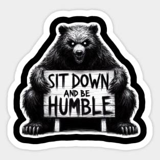 Sit down and be humble Sticker